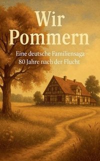 bokomslag Wir Pommern: Eine deutsche Familiensaga - 80 Jahre nach der Flucht