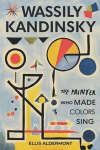 bokomslag Wassily Kandinsky, A Biography: The Painter Who Made Colors Sing
