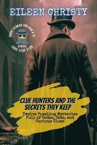 bokomslag Clue Hunters and the Secrets They Keep: Twelve Puzzling Mysteries Full of Codes, Cats, and Curious Clues