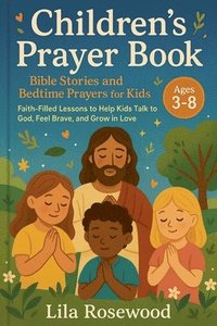 bokomslag Children's Prayer Book: Bible Stories and Bedtime Prayers for Kids: Faith-Filled Lessons to Help Kids Talk to God, Feel Brave, and Grow in Love