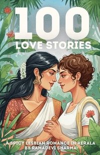 bokomslag 100 Love Stories: A Spicy Lesbian Romance in Kerala