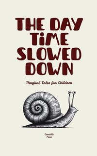 bokomslag The Day Time Slowed Down: Magical Tales for Children