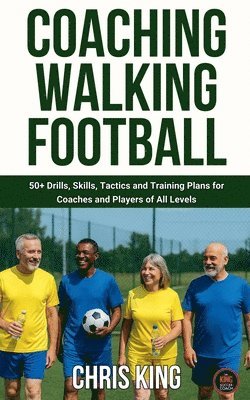 Chris King - Coaching Walking Football - Volume 1, Häftad