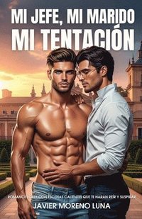 bokomslag Mi jefe, mi marido, mi tentación: Romance LGBT+ con escenas calientes que te harán reír y suspirar