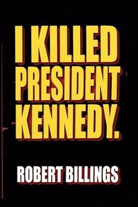 bokomslag I Killed President Kennedy.