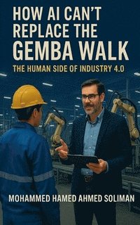 bokomslag How AI Can't Replace the Gemba Walk: The Human Side of Industry 4.0