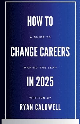 How to Change Careers in 2025: A Guide to Making the Leap