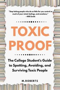 bokomslag Toxic Proof The College Student's Guide to Spotting, Avoiding, and Surviving Toxic People