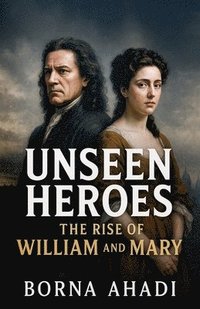 bokomslag Unseen Heroes: The Rise of William and Mary