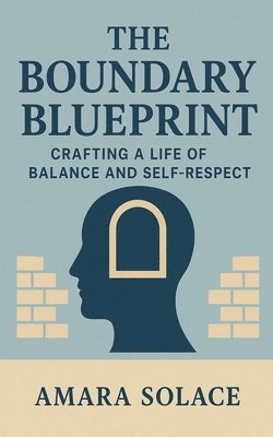 bokomslag The Boundary Blueprint Crafting a Life of Balance and Self-Respect