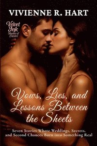 bokomslag Vows, Lies, and Lessons Between the Sheets: Seven Stories Where Weddings, Secrets, and Second Chances Burn into Something Real