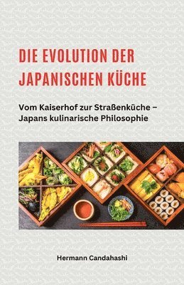 bokomslag Die Evolution der japanischen Küche - Vom Kaiserhof zur Straßenküche - Japans kulinarische Philosophie