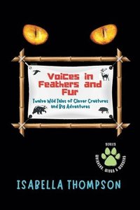 bokomslag Voices in Feathers and Fur Twelve Wild Tales of Clever Creatures and Big Adventures