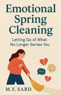 bokomslag Emotional Spring Cleaning: Letting Go of What No Longer Serves You