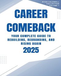 bokomslag Career Comeback 2025: Your Complete Guide to Rebuilding, Rebranding, and Rising Again