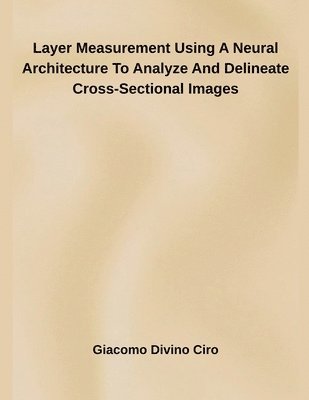 bokomslag Layer Measurement Using A Neural Architecture To Analyze And Delineate Cross-Sectional Images