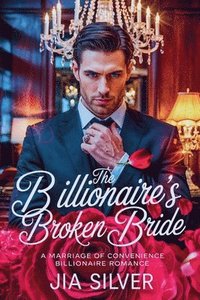 bokomslag The Billionaire's Broken Bride: A Marriage of Convenience Billionaire Romance