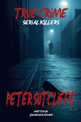 bokomslag True Crime Serial Killers Peter Sutcliffe