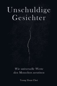 bokomslag Unschuldige Gesichter: Wie universelle Werte den Menschen zerstören