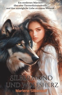 bokomslag Silbermond und Wolfsherz: Ein modernes Märchen über eine Tiermedizinstudentin und ihre unmögliche Liebe zu einem Werwolf