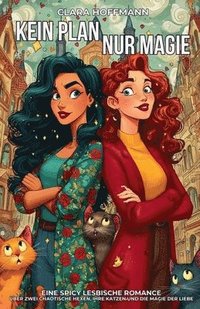 bokomslag Kein Plan, nur Magie: Eine spicy lesbische Romance über zwei chaotische Hexen, ihre Katzen und die Magie der Liebe