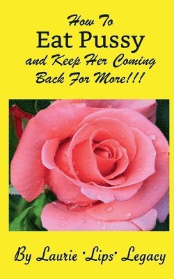 How To Eat Pussy And Keep Her Coming Back For More!