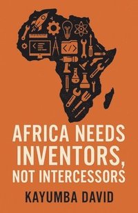 bokomslag Africa Needs Inventors, Not Intercessors