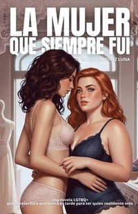 bokomslag La Mujer Que Siempre Fui: Una novela LGTBQ+ que te recordará que nunca es tarde para ser quien realmente eres