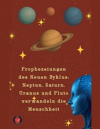 bokomslag Prophezeiungen des Neuen Zyklus: Neptun, Saturn, Uranus und Pluto verwandeln die Menschheit
