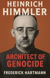 bokomslag Heinrich Himmler. Architect of Genocide