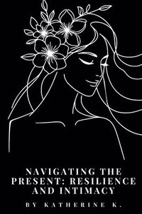 bokomslag Navigating the Present: Resilience and Intimacy: The Lyrical Landscape of Queer Love, Community, and Intersectional Experiences