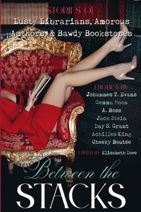 bokomslag Between the Stacks: Stories of Lusty Librarians, Amorous Authors, & Bawdy Bookstores