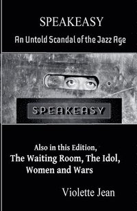 bokomslag Speakeasy, an Untold Scandal of the Jazz Age, Also in this Edition, The Waiting Room, The Idol, Women and Wars