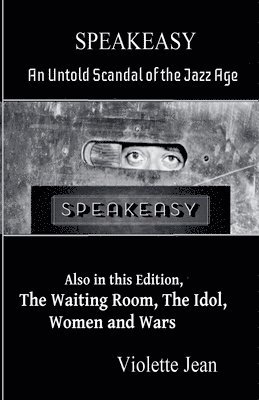 bokomslag Speakeasy, an Untold Scandal of the Jazz Age, Also in this Edition, The Waiting Room, The Idol, Women and Wars