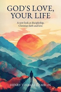 bokomslag God's Love, Your Life: A new look at discipleship, Christian faith and love