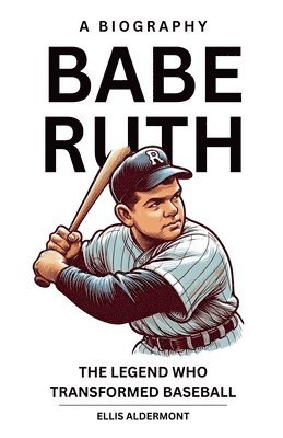 bokomslag Babe Ruth, A Biography: The Legend Who Transformed Baseball