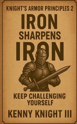 Iron Sharpens Iron ( The Knight's Armor Principles 2 )
