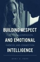 bokomslag Building Respect and Emotional Intelligence Cultivating Compassion, Empathy, and Connection