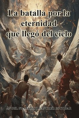 Ángel Francisco Sánchez Escobar - batalla por la eternidad que llegó del cielo, Häftad