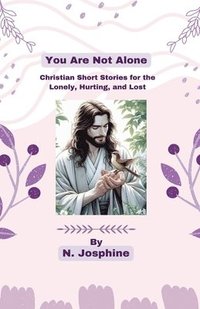 bokomslag You Are Not Alone - Christian Short Stories for the Lonely, Hurting, and Lost