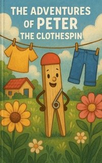 bokomslag The Adventures of Peter the Clothespin: Meet Peter (Book 1)