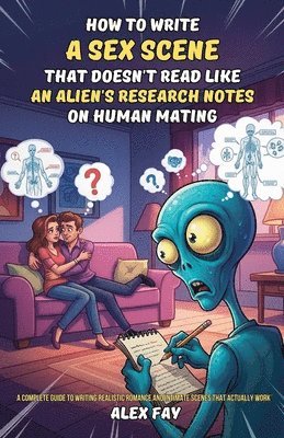 bokomslag How to Write a Sex Scene That Doesn't Read Like an Alien's Research Notes on Human Mating