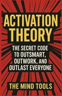 bokomslag Activation Theory: The Secret Code to Outsmart, Outwork, and Outlast Everyone