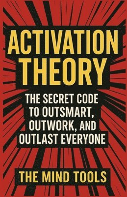 bokomslag Activation Theory: The Secret Code to Outsmart, Outwork, and Outlast Everyone