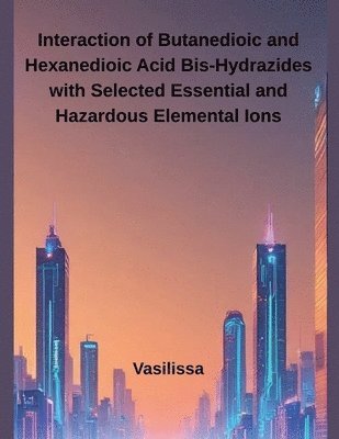 Interaction of Butanedioic and Hexanedioic Acid Bis-Hydrazides with Selected Essential and Hazardous Elemental Ions