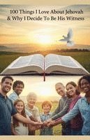 bokomslag 100 Things I Love About Jehovah & Why I Decide To Be His Witness