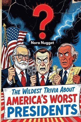 bokomslag The Wildest Trivia About America's Worst Presidents
