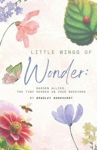 bokomslag Little Wings of Wonder: Garden Allies, the Tiny Heroes in Your Backyard