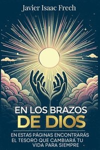 bokomslag En los Brazos De Dios: En estas paginas encontraras el tesoro que cambiara tu vida para siempre