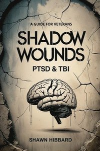 bokomslag Shadow Wounds: Understanding PTSD and TBI in Military Veterans